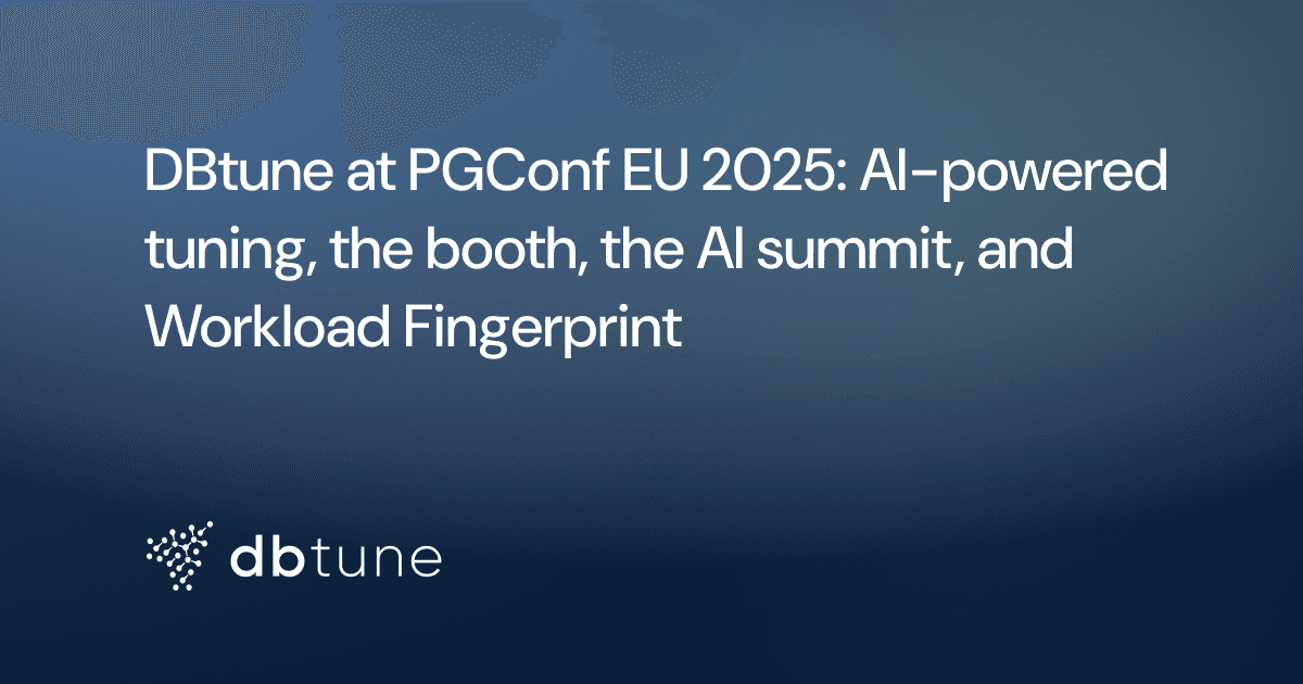 DBtune at PGConf EU 2025: AI-powered tuning, the booth, the AI summit, and Workload Fingerprint