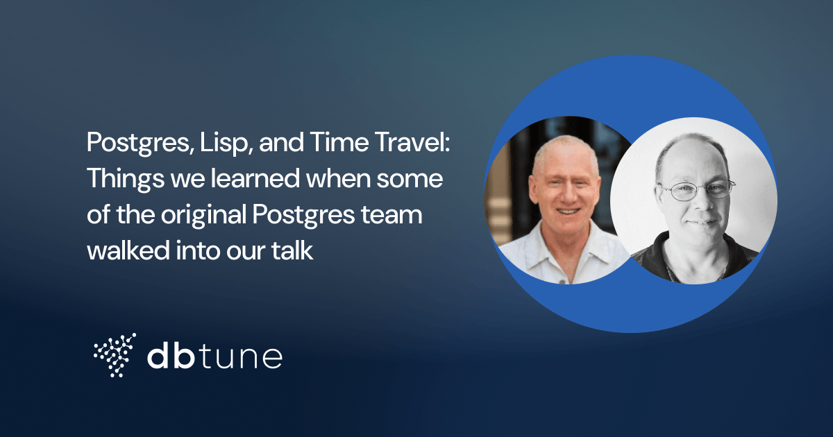 Postgres, Lisp, and Time Travel: Things we learned when some of the original Postgres team walked into our talk